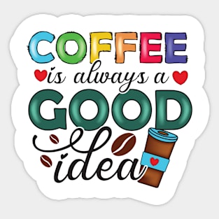 Coffee Is Always A Good Idea Sticker